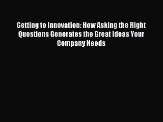 Read hereGetting to Innovation: How Asking the Right Questions Generates the Great Ideas Your