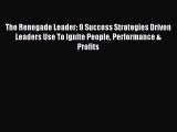 Read hereThe Renegade Leader: 9 Success Strategies Driven Leaders Use To Ignite People Performance