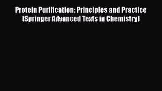 Read Books Protein Purification: Principles and Practice (Springer Advanced Texts in Chemistry)