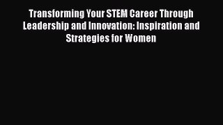 Read Books Transforming Your STEM Career Through Leadership and Innovation: Inspiration and