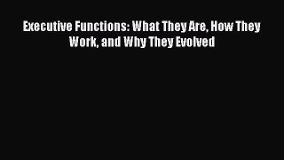 Read Executive Functions: What They Are How They Work and Why They Evolved Ebook Free