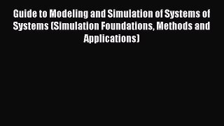 Download Guide to Modeling and Simulation of Systems of Systems (Simulation Foundations Methods