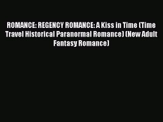 Read ROMANCE: REGENCY ROMANCE: A Kiss in Time (Time Travel Historical Paranormal Romance) (New