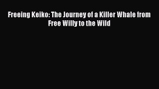 Download Books Freeing Keiko: The Journey of a Killer Whale from Free Willy to the Wild PDF