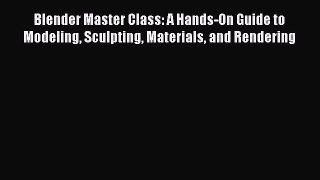 Read Blender Master Class: A Hands-On Guide to Modeling Sculpting Materials and Rendering Ebook
