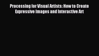 Read Processing for Visual Artists: How to Create Expressive Images and Interactive Art PDF
