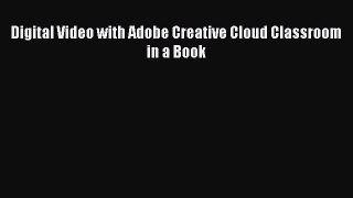 Download Digital Video with Adobe Creative Cloud Classroom in a Book Ebook Free