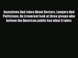 Download Quotations And Jokes About Doctors Lawyers And Politicians: An irreverent look at