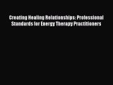 Read Creating Healing Relationships: Professional Standards for Energy Therapy Practitioners