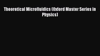 Read Books Theoretical Microfluidics (Oxford Master Series in Physics) E-Book Free