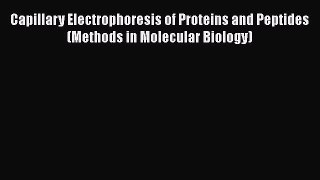 Read Books Capillary Electrophoresis of Proteins and Peptides (Methods in Molecular Biology)