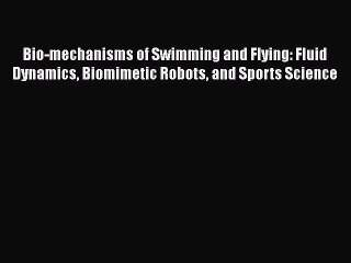 Read Books Bio-mechanisms of Swimming and Flying: Fluid Dynamics Biomimetic Robots and Sports