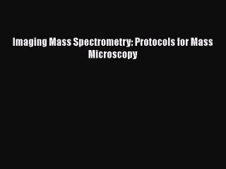 Read Books Imaging Mass Spectrometry: Protocols for Mass Microscopy E-Book Free