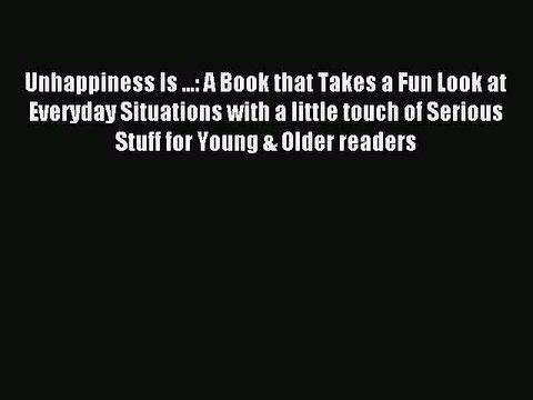 Read Unhappiness Is ...: A Book that Takes a Fun Look at Everyday Situations with a little