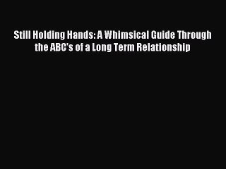 Download Still Holding Hands: A Whimsical Guide Through the ABC's of a Long Term Relationship