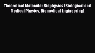 Read Books Theoretical Molecular Biophysics (Biological and Medical Physics Biomedical Engineering)