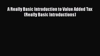 [PDF] A Really Basic Introduction to Value Added Tax (Really Basic Introductions) [Read] Online