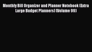 [PDF] Monthly Bill Organizer and Planner Notebook (Extra Large Budget Planners) (Volume 99)