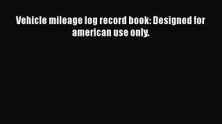 [PDF] Vehicle mileage log record book: Designed for american use only. [Download] Online