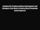 Read Book Calming the Ferghana Valley: Development and Dialogue in the Heart of Central Asia