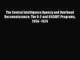 Read Book The Central Intelligence Agency and Overhead Reconnaissance: The U-2 and OXCART Programs