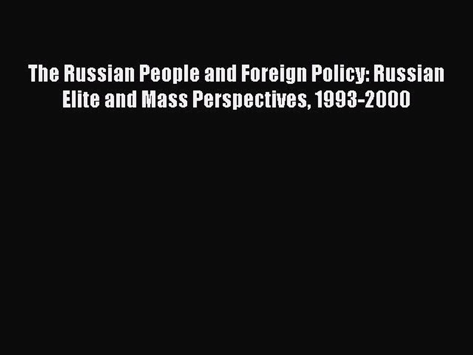 Read Book The Russian People and Foreign Policy: Russian Elite and Mass Perspectives 1993-2000