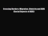 Read Book Crossing Borders: Migration Ethnicity and AIDS (Social Aspects of AIDS) E-Book Download