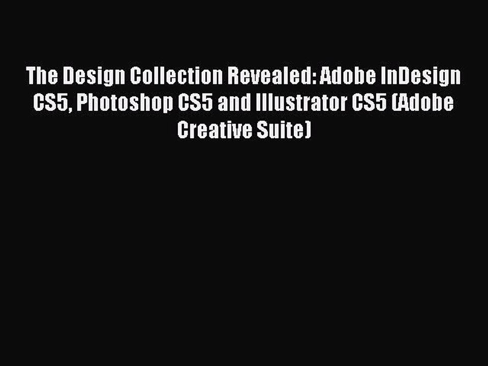 Read The Design Collection Revealed: Adobe InDesign CS5 Photoshop CS5 and Illustrator CS5 (Adobe