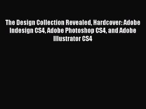 Read The Design Collection Revealed Hardcover: Adobe Indesign CS4 Adobe Photoshop CS4 and Adobe