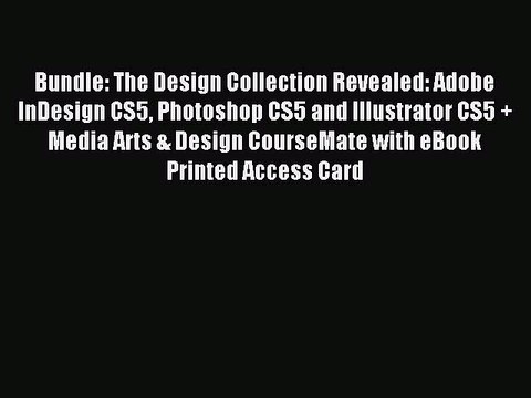 Read Bundle: The Design Collection Revealed: Adobe InDesign CS5 Photoshop CS5 and Illustrator