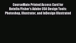 Read CourseMate Printed Access Card for Botello/Fisher's Adobe CS6 Design Tools: Photoshop