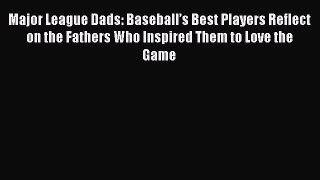 Read Major League Dads: Baseballâ€™s Best Players Reflect on the Fathers Who Inspired Them to