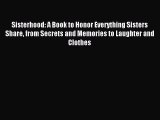 Read Sisterhood: A Book to Honor Everything Sisters Share from Secrets and Memories to Laughter