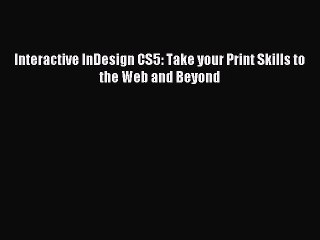 Read Interactive InDesign CS5: Take your Print Skills to the Web and Beyond Ebook Free