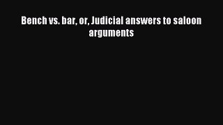 Read Bench vs. bar or Judicial answers to saloon arguments Ebook Free