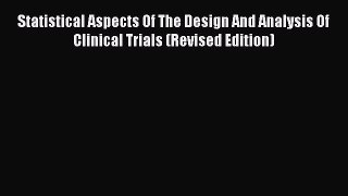 Read Books Statistical Aspects Of The Design And Analysis Of Clinical Trials (Revised Edition)