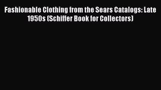 Read Book Fashionable Clothing from the Sears Catalogs: Late 1950s (Schiffer Book for Collectors)