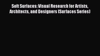 Read Book Soft Surfaces: Visual Research for Artists Architects and Designers (Surfaces Series)
