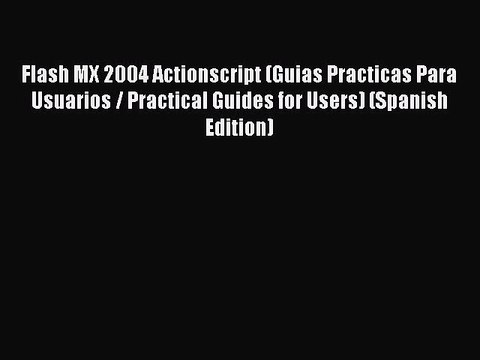 Download Flash MX 2004 Actionscript (Guias Practicas Para Usuarios / Practical Guides for Users)