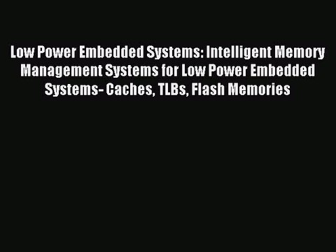 Read Low Power Embedded Systems: Intelligent Memory Management Systems for Low Power Embedded