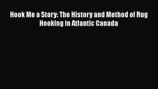 Read Book Hook Me a Story: The History and Method of Rug Hooking in Atlantic Canada PDF Online