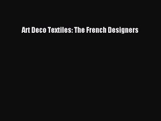 Read Book Art Deco Textiles: The French Designers Ebook PDF