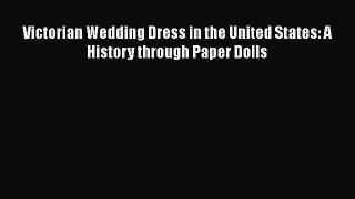 Download Book Victorian Wedding Dress in the United States: A History through Paper Dolls E-Book