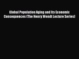 Read Book Global Population Aging and Its Economic Consequences (The Henry Wendt Lecture Series)