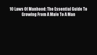 Read 10 Laws Of Manhood: The Essential Guide To Growing From A Male To A Man Ebook Free