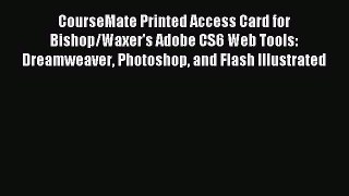 Read CourseMate Printed Access Card for Bishop/Waxer's Adobe CS6 Web Tools: Dreamweaver Photoshop