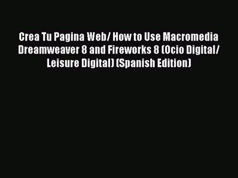Read Crea Tu Pagina Web/ How to Use Macromedia Dreamweaver 8 and Fireworks 8 (Ocio Digital/
