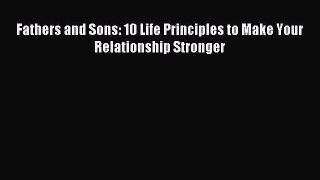 Read Fathers and Sons: 10 Life Principles to Make Your Relationship Stronger PDF Free