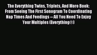 Read The Everything Twins Triplets And More Book: From Seeing The First Sonogram To Coordinating