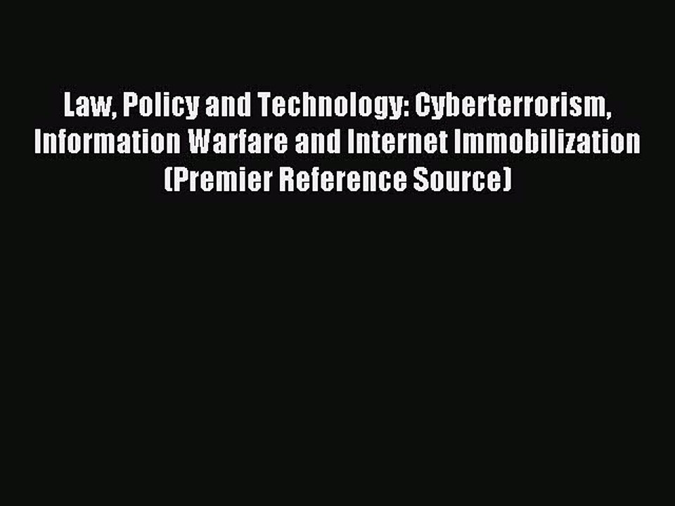 Download Law Policy and Technology: Cyberterrorism Information Warfare and Internet Immobilization